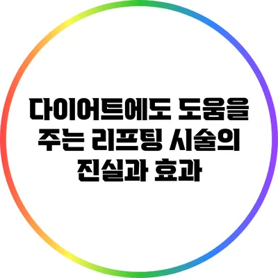 다이어트에도 도움을 주는 리프팅 시술의 진실과 효과