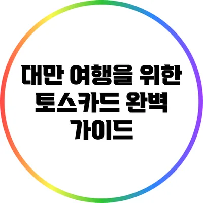 대만 여행을 위한 토스카드 완벽 가이드
