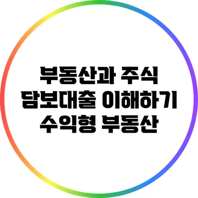부동산과 주식 담보대출 이해하기: 수익형 부동산