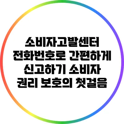 소비자고발센터 전화번호로 간편하게 신고하기: 소비자 권리 보호의 첫걸음