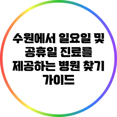 수원에서 일요일 및 공휴일 진료를 제공하는 병원 찾기 가이드