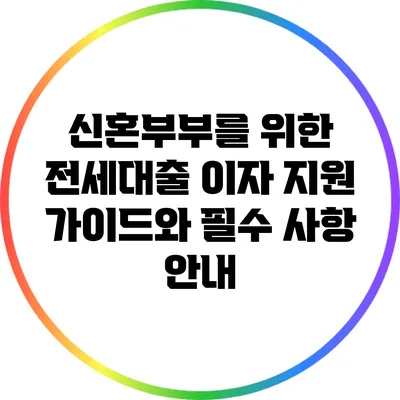 신혼부부를 위한 전세대출 이자 지원 가이드와 필수 사항 안내