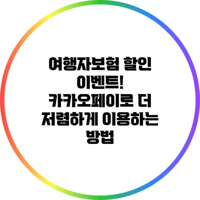여행자보험 할인 이벤트! 카카오페이로 더 저렴하게 이용하는 방법