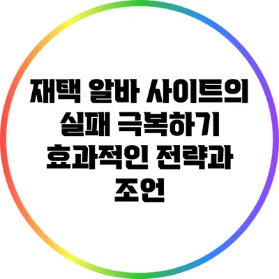 재택 알바 사이트의 실패 극복하기: 효과적인 전략과 조언