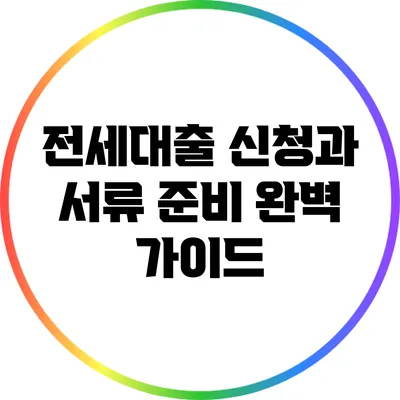 전세대출 신청과 서류 준비: 완벽 가이드