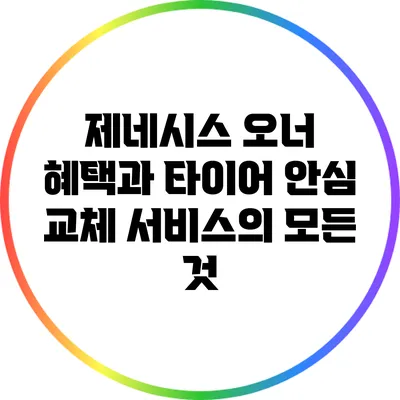 제네시스 오너 혜택과 타이어 안심 교체 서비스의 모든 것