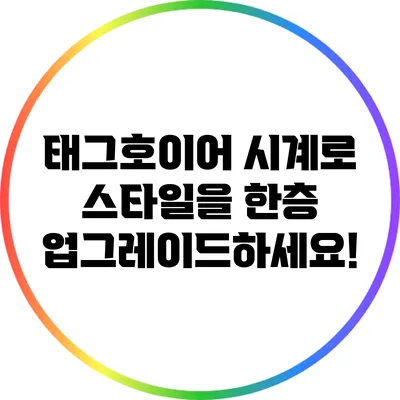 태그호이어 시계로 스타일을 한층 업그레이드하세요!