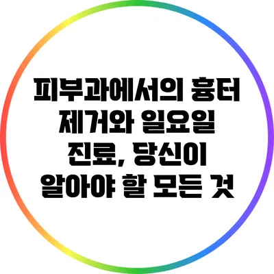 피부과에서의 흉터 제거와 일요일 진료, 당신이 알아야 할 모든 것