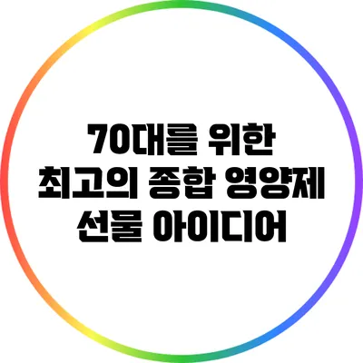 70대를 위한 최고의 종합 영양제 선물 아이디어
