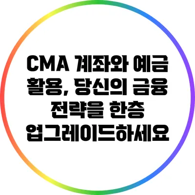 CMA 계좌와 예금 활용, 당신의 금융 전략을 한층 업그레이드하세요