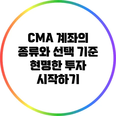 CMA 계좌의 종류와 선택 기준: 현명한 투자 시작하기
