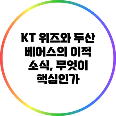 KT 위즈와 두산 베어스의 이적 소식, 무엇이 핵심인가?