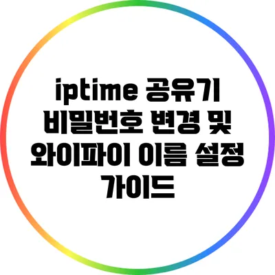 iptime 공유기 비밀번호 변경 및 와이파이 이름 설정 가이드