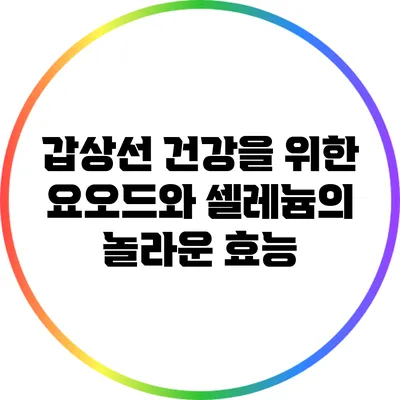 갑상선 건강을 위한 요오드와 셀레늄의 놀라운 효능