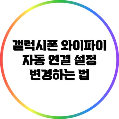 갤럭시폰 와이파이 자동 연결 설정 변경하는 법