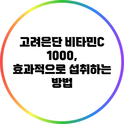 고려은단 비타민C 1000, 효과적으로 섭취하는 방법