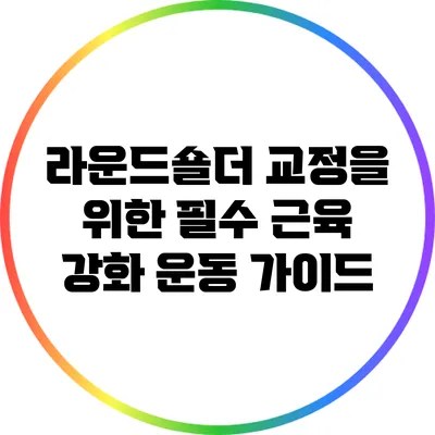 라운드숄더 교정을 위한 필수 근육 강화 운동 가이드