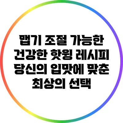 맵기 조절 가능한 건강한 핫윙 레시피: 당신의 입맛에 맞춘 최상의 선택