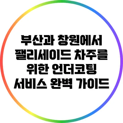 부산과 창원에서 팰리세이드 차주를 위한 언더코팅 서비스 완벽 가이드
