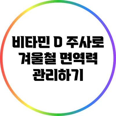 비타민 D 주사로 겨울철 면역력 관리하기