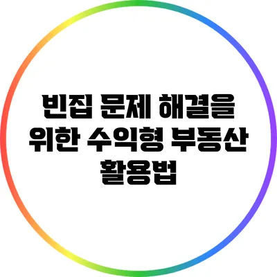 빈집 문제 해결을 위한 수익형 부동산 활용법