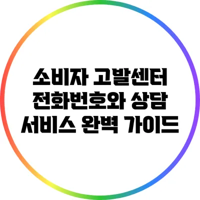 소비자 고발센터 전화번호와 상담 서비스 완벽 가이드
