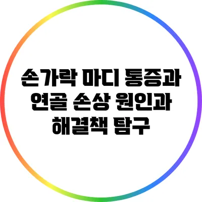 손가락 마디 통증과 연골 손상: 원인과 해결책 탐구