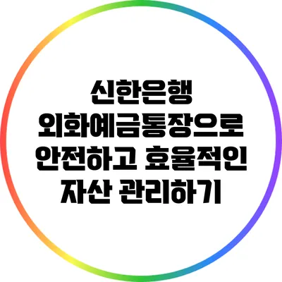 신한은행 외화예금통장으로 안전하고 효율적인 자산 관리하기