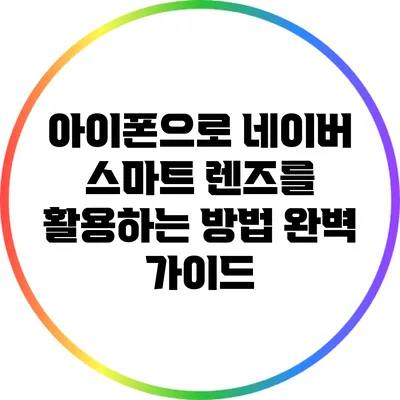 아이폰으로 네이버 스마트 렌즈를 활용하는 방법 완벽 가이드