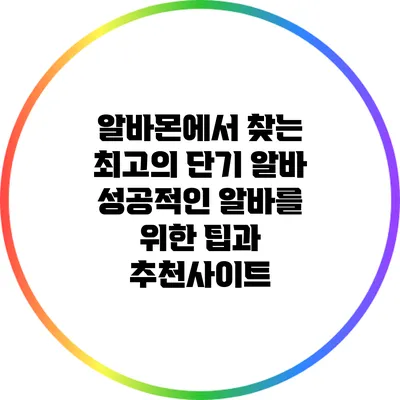 알바몬에서 찾는 최고의 단기 알바: 성공적인 알바를 위한 팁과 추천사이트