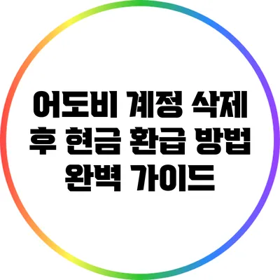 어도비 계정 삭제 후 현금 환급 방법 완벽 가이드
