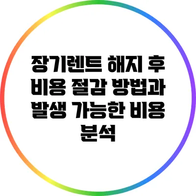 장기렌트 해지 후 비용 절감 방법과 발생 가능한 비용 분석