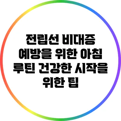 전립선 비대증 예방을 위한 아침 루틴: 건강한 시작을 위한 팁