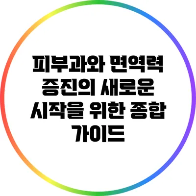 피부과와 면역력 증진의 새로운 시작을 위한 종합 가이드