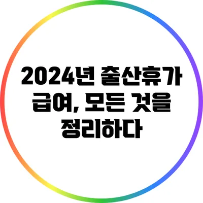 2024년 출산휴가 급여, 모든 것을 정리하다