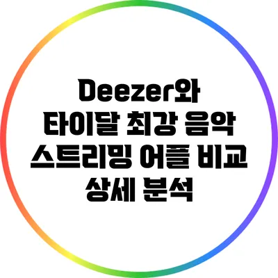 Deezer와 타이달: 최강 음악 스트리밍 어플 비교 상세 분석