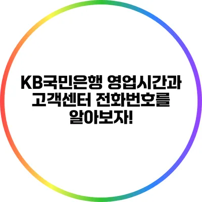 KB국민은행 영업시간과 고객센터 전화번호를 알아보자!