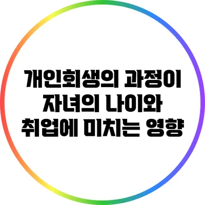 개인회생의 과정이 자녀의 나이와 취업에 미치는 영향