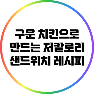 구운 치킨으로 만드는 저칼로리 샌드위치 레시피