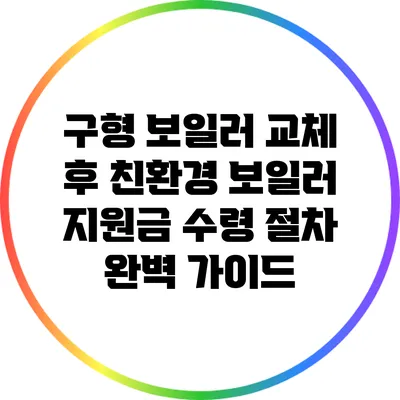 구형 보일러 교체 후 친환경 보일러 지원금 수령 절차 완벽 가이드