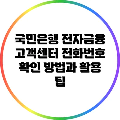 국민은행 전자금융 고객센터 전화번호 확인 방법과 활용 팁