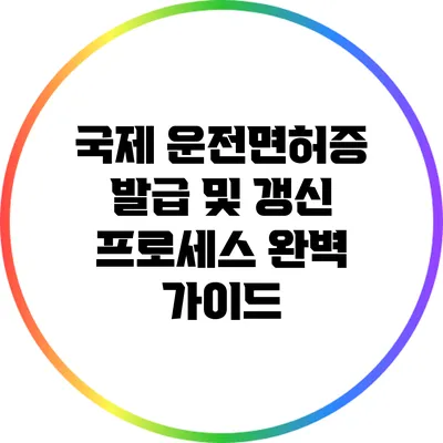 국제 운전면허증 발급 및 갱신 프로세스 완벽 가이드