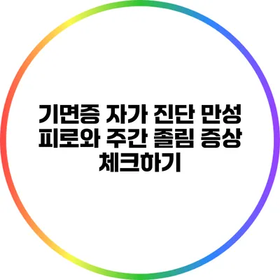 기면증 자가 진단: 만성 피로와 주간 졸림 증상 체크하기