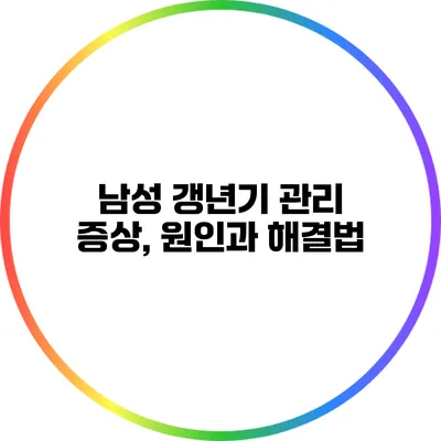 남성 갱년기 관리: 증상, 원인과 해결법