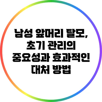 남성 앞머리 탈모, 초기 관리의 중요성과 효과적인 대처 방법