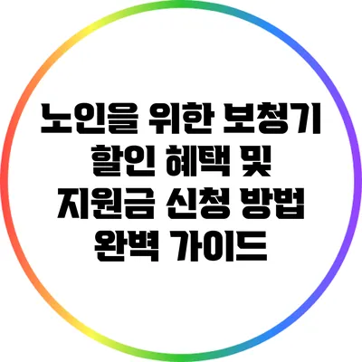 노인을 위한 보청기 할인 혜택 및 지원금 신청 방법 완벽 가이드