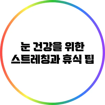 눈 건강을 위한 스트레칭과 휴식 팁