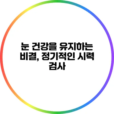 눈 건강을 유지하는 비결, 정기적인 시력 검사