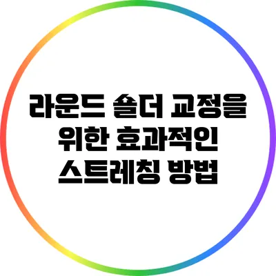 라운드 숄더 교정을 위한 효과적인 스트레칭 방법