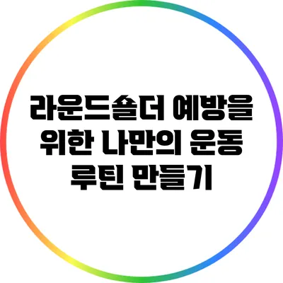 라운드숄더 예방을 위한 나만의 운동 루틴 만들기
